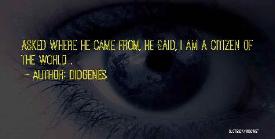 Diogenes Quotes: Asked Where He Came From, He Said, I Am A Citizen Of The World .