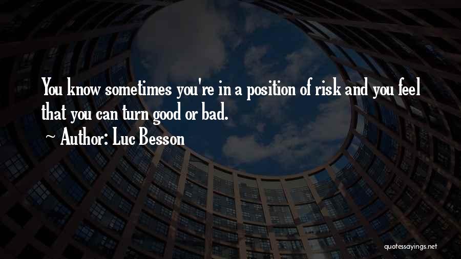 Luc Besson Quotes: You Know Sometimes You're In A Position Of Risk And You Feel That You Can Turn Good Or Bad.