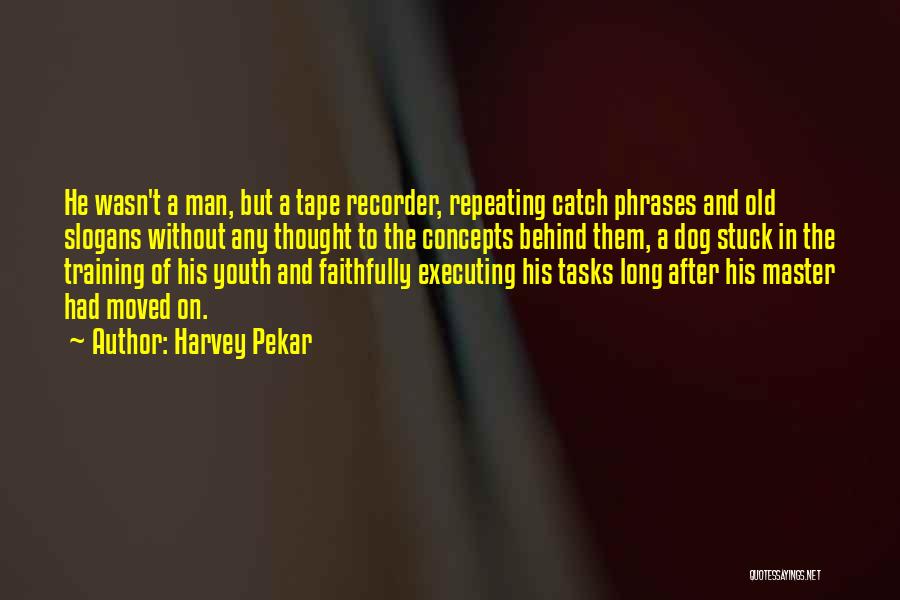 Harvey Pekar Quotes: He Wasn't A Man, But A Tape Recorder, Repeating Catch Phrases And Old Slogans Without Any Thought To The Concepts