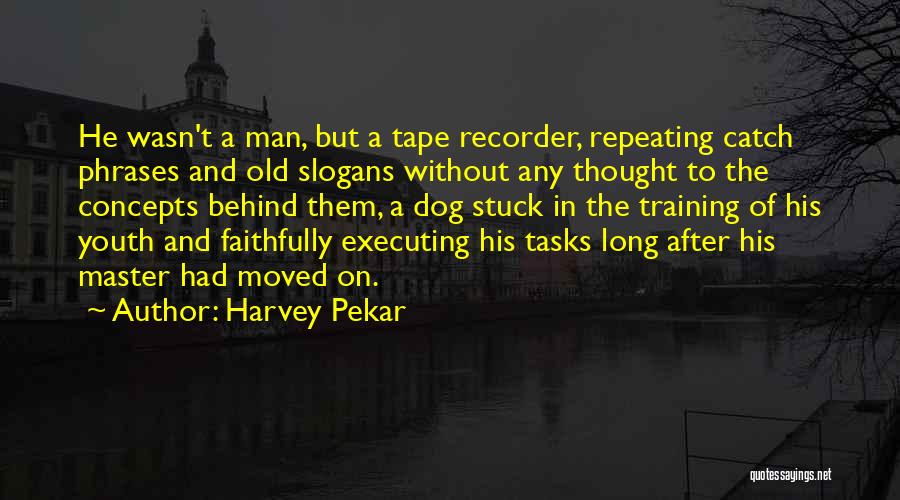 Harvey Pekar Quotes: He Wasn't A Man, But A Tape Recorder, Repeating Catch Phrases And Old Slogans Without Any Thought To The Concepts