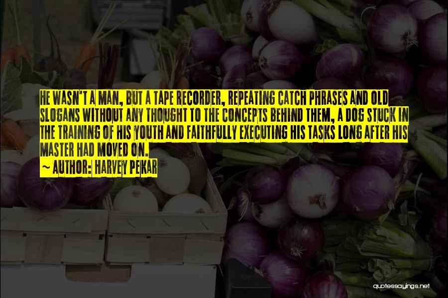 Harvey Pekar Quotes: He Wasn't A Man, But A Tape Recorder, Repeating Catch Phrases And Old Slogans Without Any Thought To The Concepts