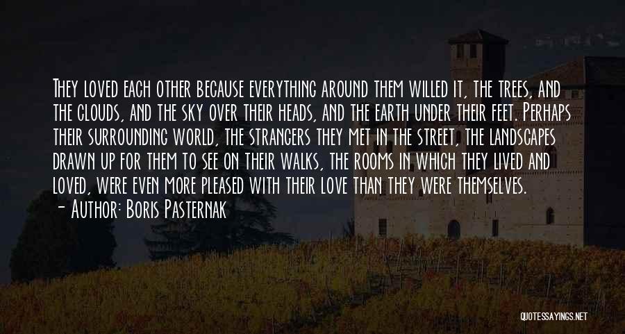 Boris Pasternak Quotes: They Loved Each Other Because Everything Around Them Willed It, The Trees, And The Clouds, And The Sky Over Their