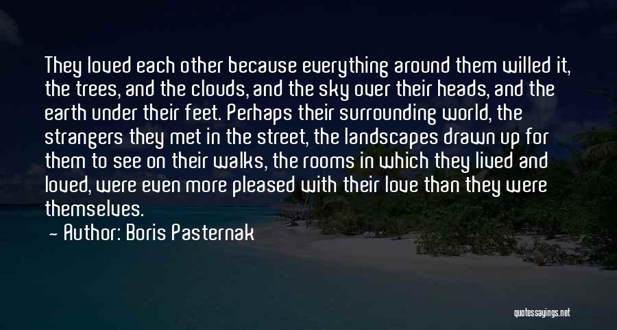 Boris Pasternak Quotes: They Loved Each Other Because Everything Around Them Willed It, The Trees, And The Clouds, And The Sky Over Their