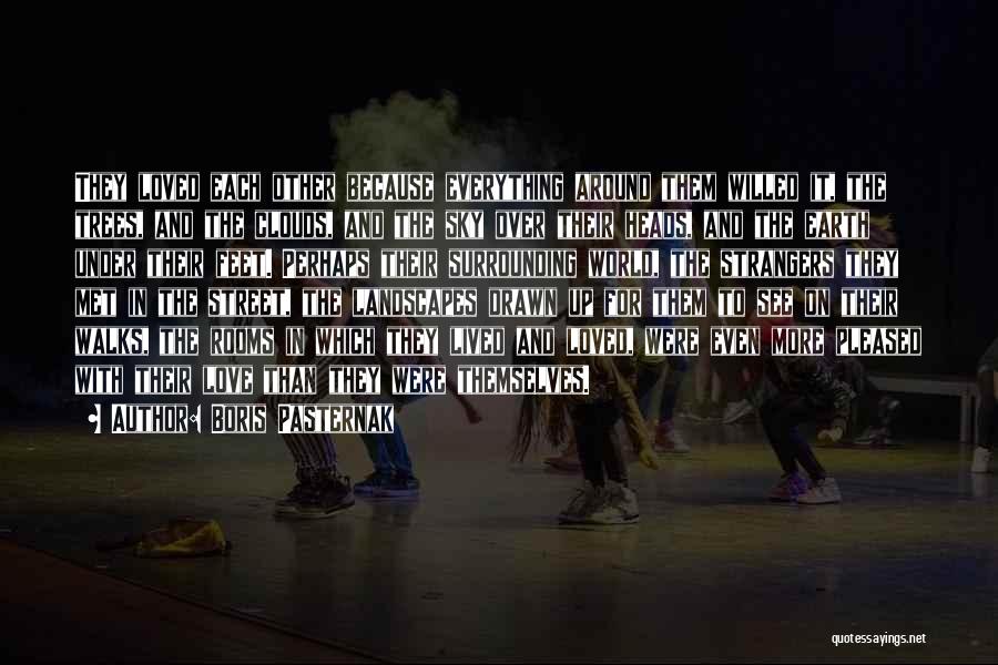 Boris Pasternak Quotes: They Loved Each Other Because Everything Around Them Willed It, The Trees, And The Clouds, And The Sky Over Their