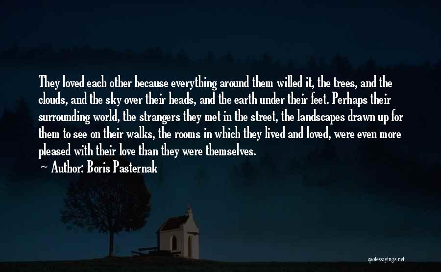 Boris Pasternak Quotes: They Loved Each Other Because Everything Around Them Willed It, The Trees, And The Clouds, And The Sky Over Their