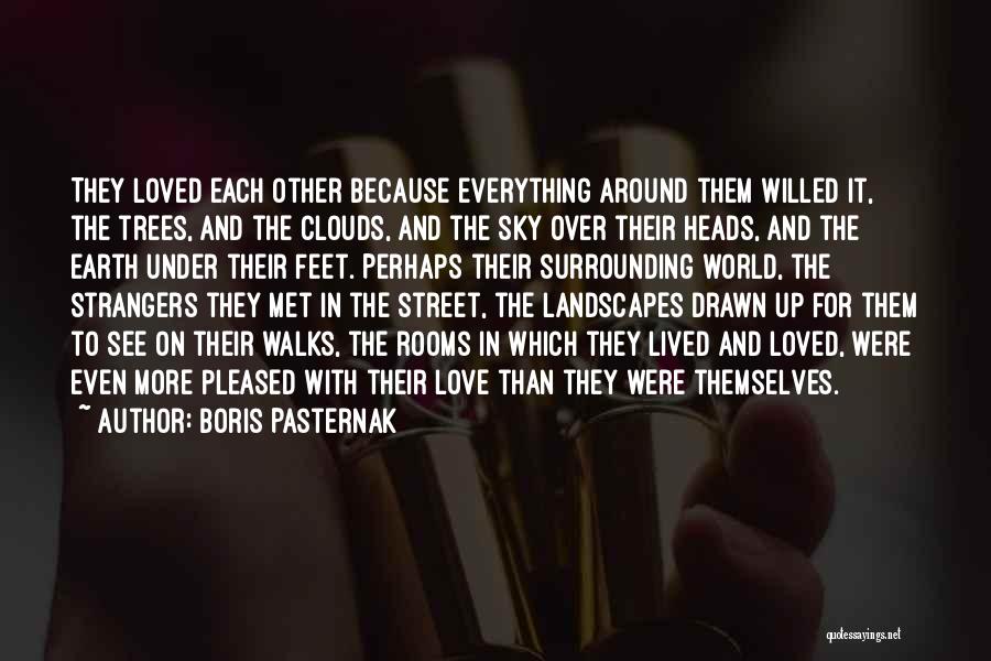 Boris Pasternak Quotes: They Loved Each Other Because Everything Around Them Willed It, The Trees, And The Clouds, And The Sky Over Their