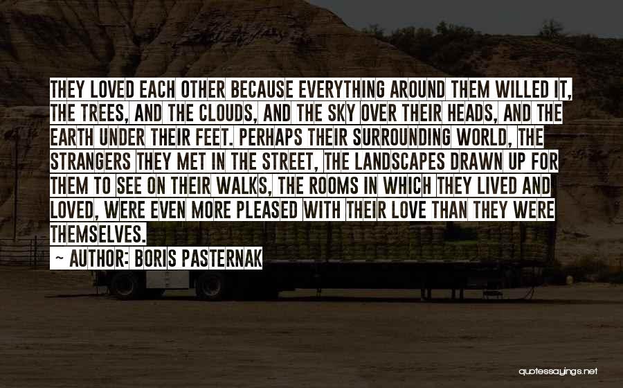 Boris Pasternak Quotes: They Loved Each Other Because Everything Around Them Willed It, The Trees, And The Clouds, And The Sky Over Their