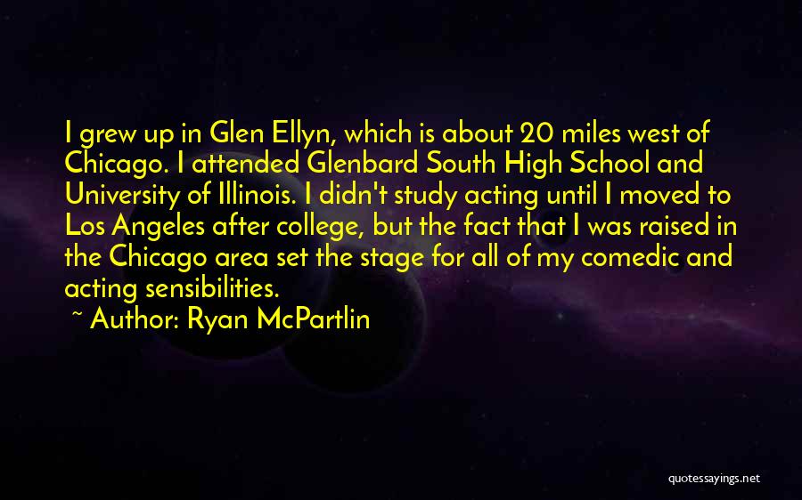 Ryan McPartlin Quotes: I Grew Up In Glen Ellyn, Which Is About 20 Miles West Of Chicago. I Attended Glenbard South High School