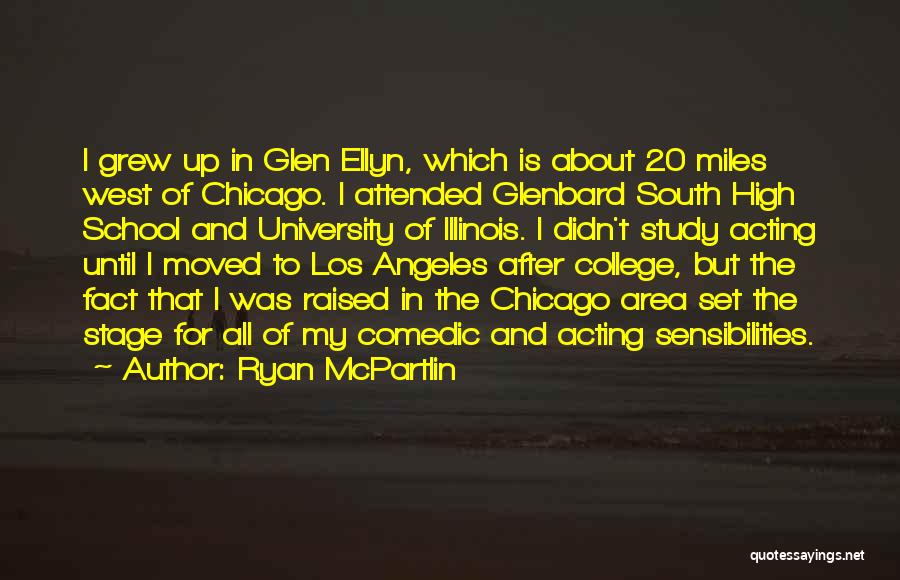 Ryan McPartlin Quotes: I Grew Up In Glen Ellyn, Which Is About 20 Miles West Of Chicago. I Attended Glenbard South High School