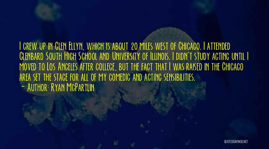 Ryan McPartlin Quotes: I Grew Up In Glen Ellyn, Which Is About 20 Miles West Of Chicago. I Attended Glenbard South High School