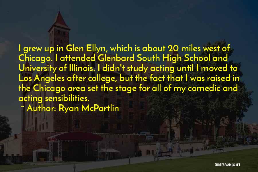 Ryan McPartlin Quotes: I Grew Up In Glen Ellyn, Which Is About 20 Miles West Of Chicago. I Attended Glenbard South High School