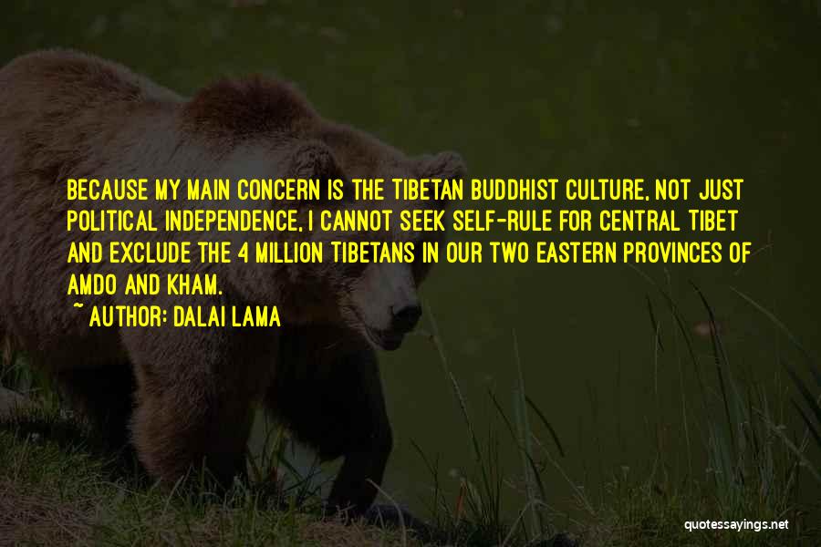 Dalai Lama Quotes: Because My Main Concern Is The Tibetan Buddhist Culture, Not Just Political Independence, I Cannot Seek Self-rule For Central Tibet