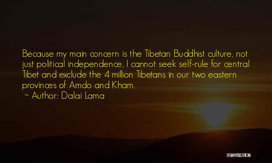 Dalai Lama Quotes: Because My Main Concern Is The Tibetan Buddhist Culture, Not Just Political Independence, I Cannot Seek Self-rule For Central Tibet