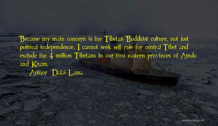 Dalai Lama Quotes: Because My Main Concern Is The Tibetan Buddhist Culture, Not Just Political Independence, I Cannot Seek Self-rule For Central Tibet