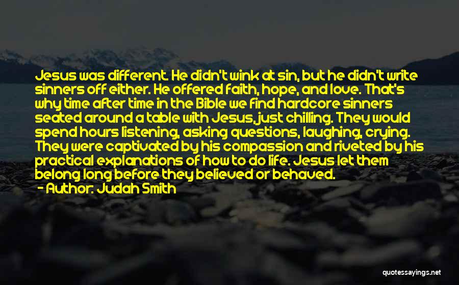 Judah Smith Quotes: Jesus Was Different. He Didn't Wink At Sin, But He Didn't Write Sinners Off Either. He Offered Faith, Hope, And