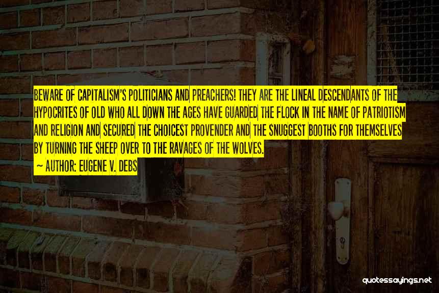 Eugene V. Debs Quotes: Beware Of Capitalism's Politicians And Preachers! They Are The Lineal Descendants Of The Hypocrites Of Old Who All Down The