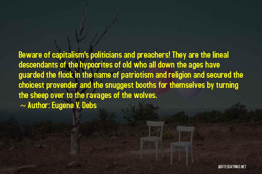 Eugene V. Debs Quotes: Beware Of Capitalism's Politicians And Preachers! They Are The Lineal Descendants Of The Hypocrites Of Old Who All Down The