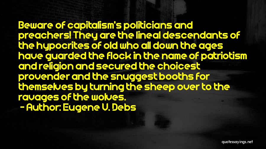 Eugene V. Debs Quotes: Beware Of Capitalism's Politicians And Preachers! They Are The Lineal Descendants Of The Hypocrites Of Old Who All Down The