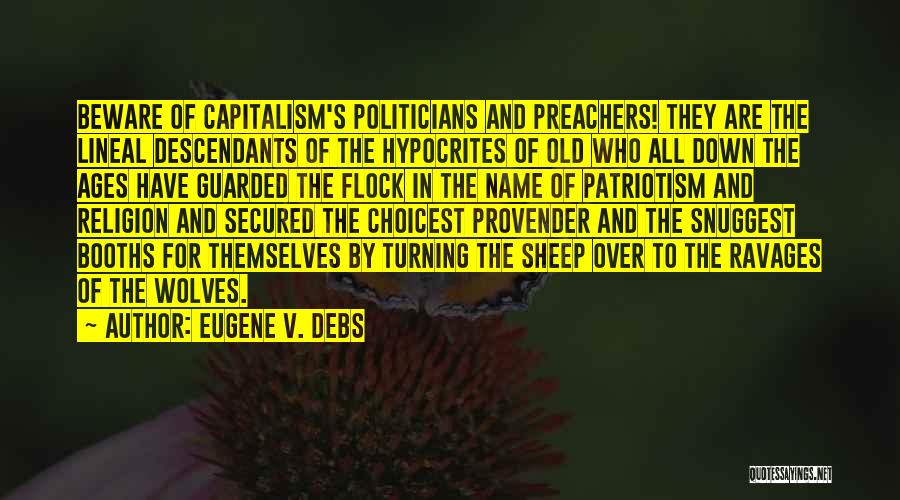 Eugene V. Debs Quotes: Beware Of Capitalism's Politicians And Preachers! They Are The Lineal Descendants Of The Hypocrites Of Old Who All Down The