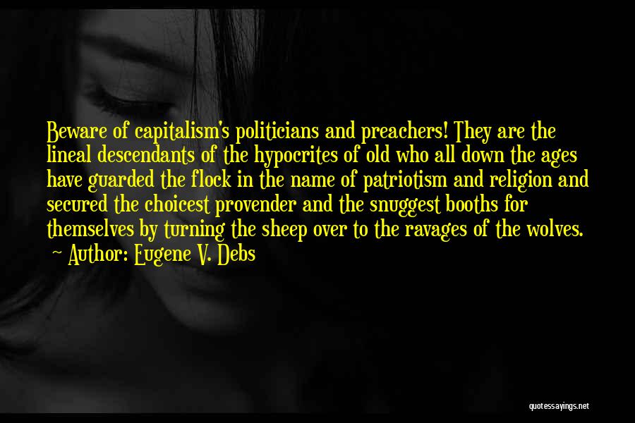 Eugene V. Debs Quotes: Beware Of Capitalism's Politicians And Preachers! They Are The Lineal Descendants Of The Hypocrites Of Old Who All Down The