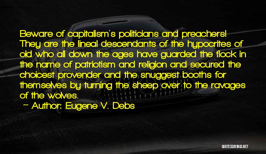Eugene V. Debs Quotes: Beware Of Capitalism's Politicians And Preachers! They Are The Lineal Descendants Of The Hypocrites Of Old Who All Down The