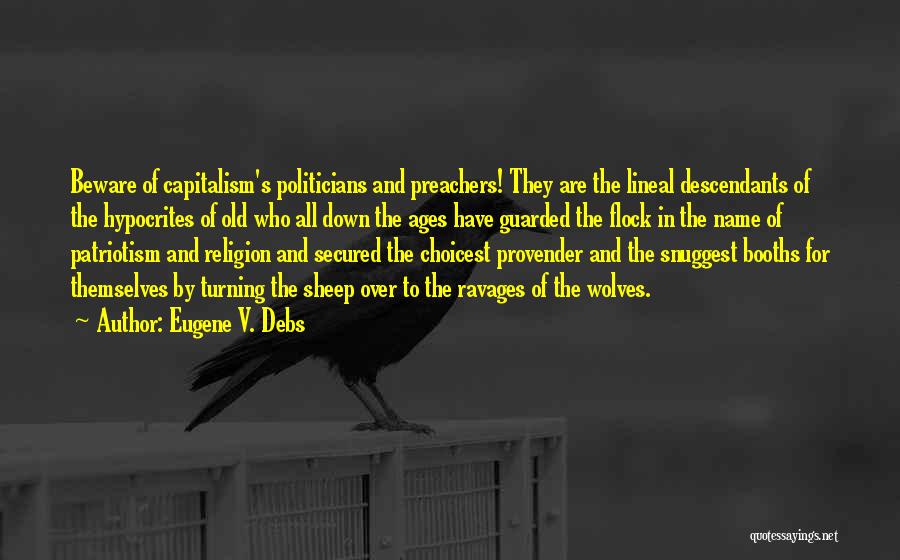 Eugene V. Debs Quotes: Beware Of Capitalism's Politicians And Preachers! They Are The Lineal Descendants Of The Hypocrites Of Old Who All Down The