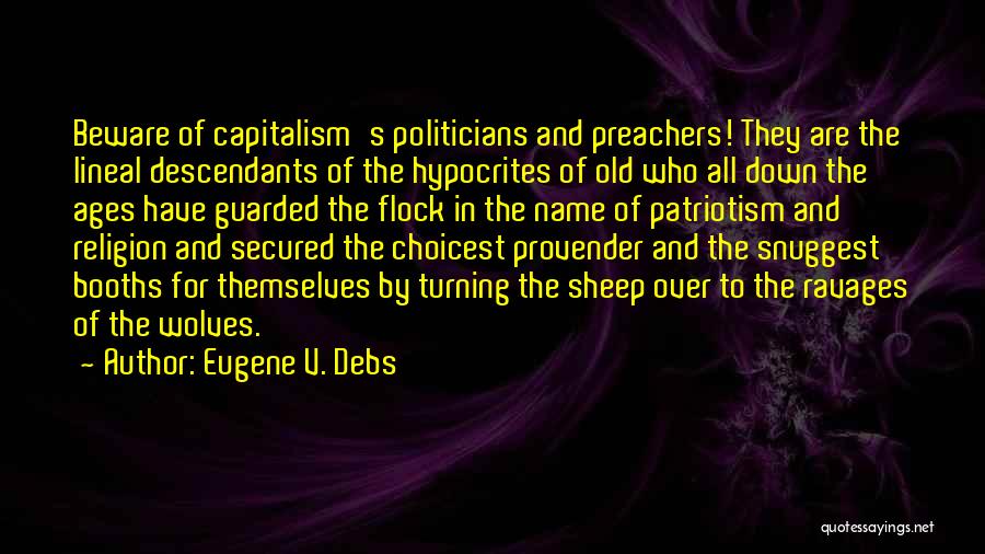 Eugene V. Debs Quotes: Beware Of Capitalism's Politicians And Preachers! They Are The Lineal Descendants Of The Hypocrites Of Old Who All Down The