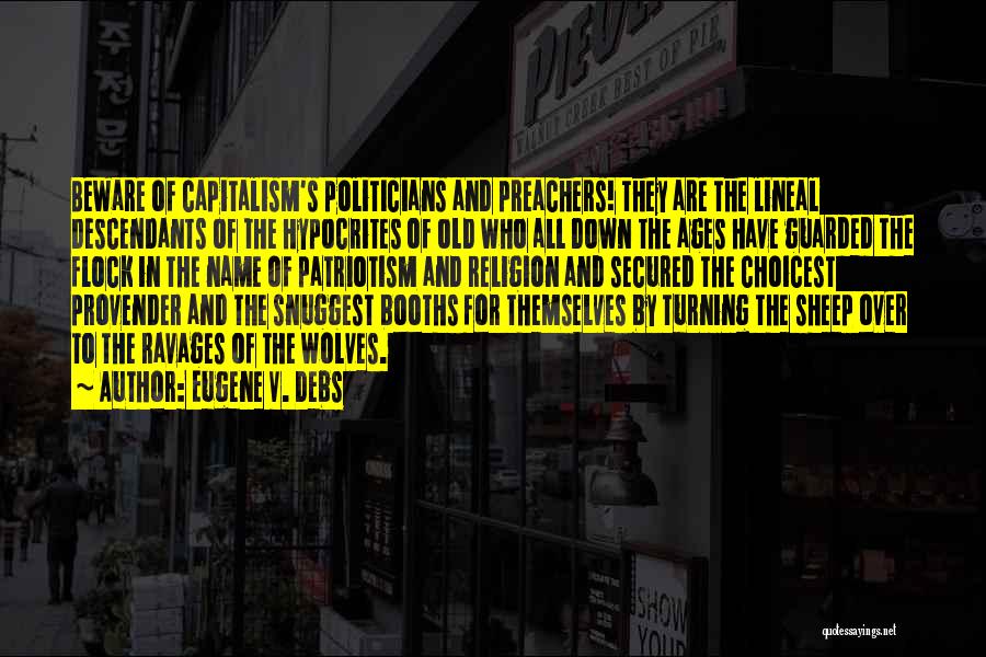 Eugene V. Debs Quotes: Beware Of Capitalism's Politicians And Preachers! They Are The Lineal Descendants Of The Hypocrites Of Old Who All Down The