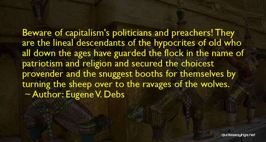 Eugene V. Debs Quotes: Beware Of Capitalism's Politicians And Preachers! They Are The Lineal Descendants Of The Hypocrites Of Old Who All Down The