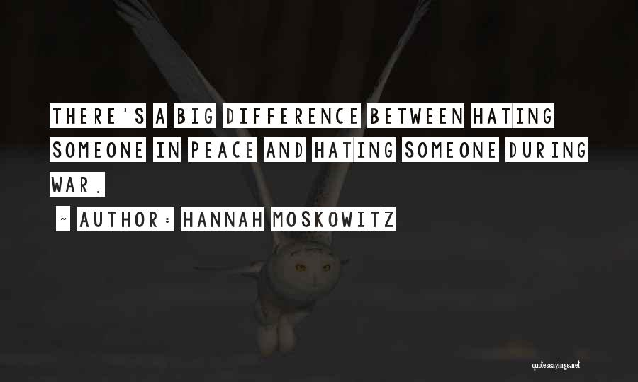 Hannah Moskowitz Quotes: There's A Big Difference Between Hating Someone In Peace And Hating Someone During War.