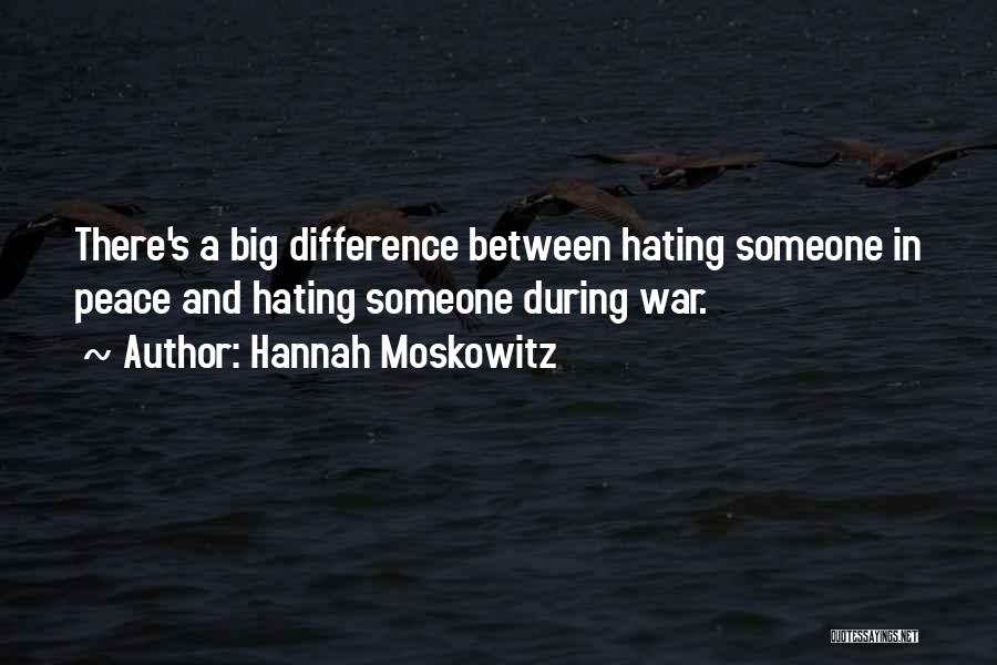 Hannah Moskowitz Quotes: There's A Big Difference Between Hating Someone In Peace And Hating Someone During War.