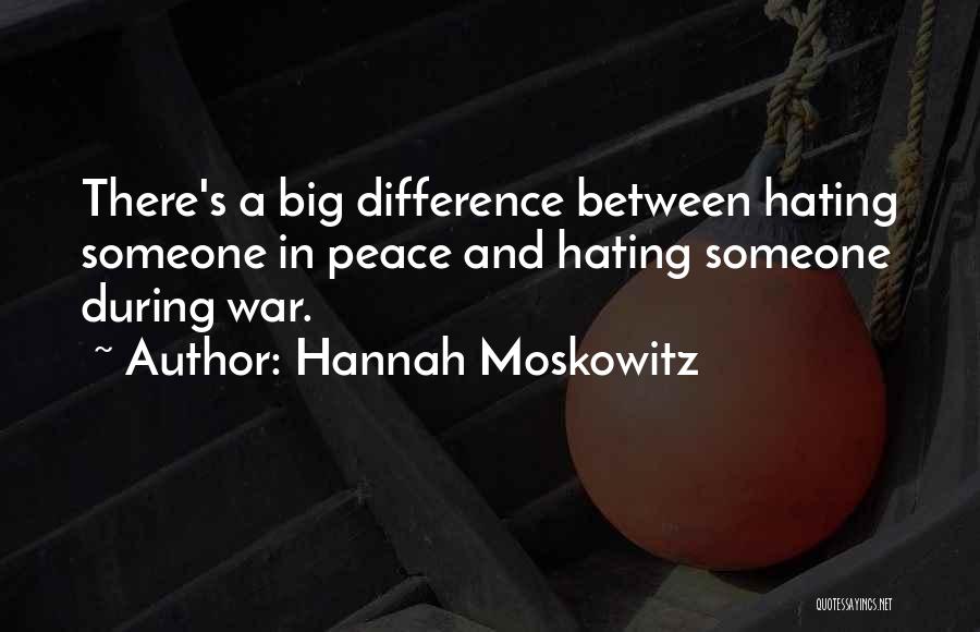 Hannah Moskowitz Quotes: There's A Big Difference Between Hating Someone In Peace And Hating Someone During War.