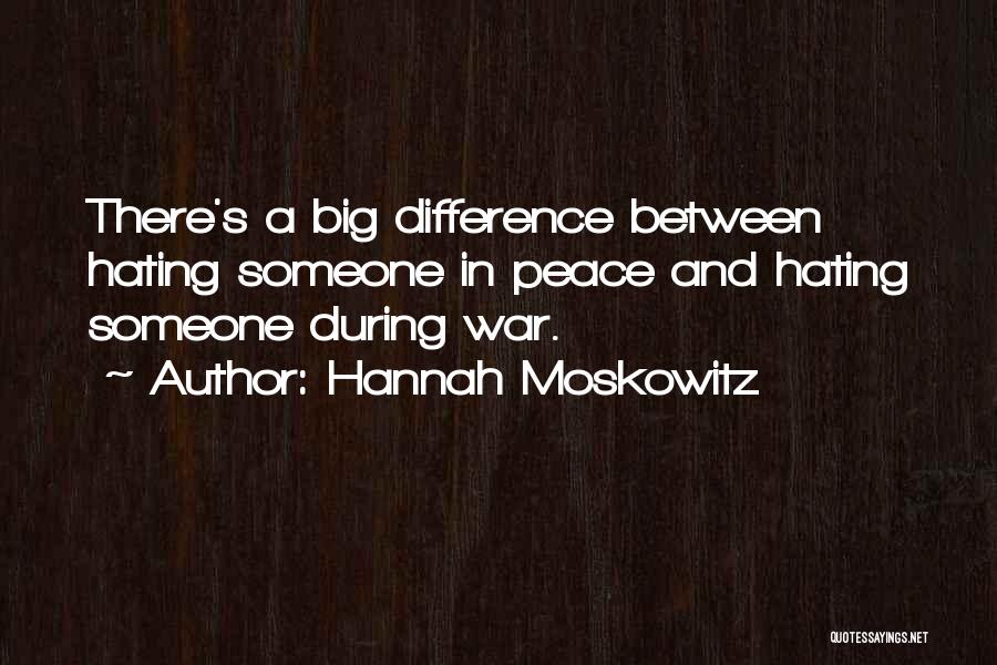 Hannah Moskowitz Quotes: There's A Big Difference Between Hating Someone In Peace And Hating Someone During War.