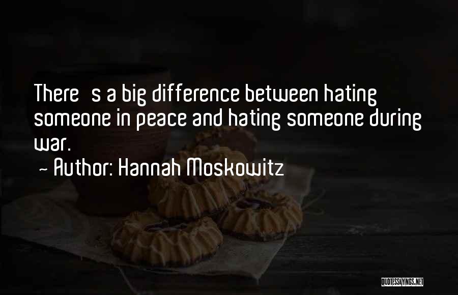 Hannah Moskowitz Quotes: There's A Big Difference Between Hating Someone In Peace And Hating Someone During War.