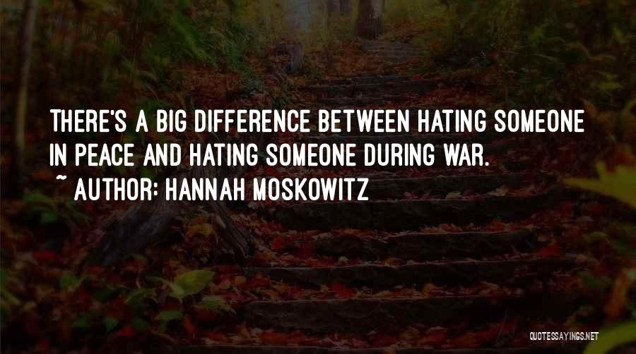 Hannah Moskowitz Quotes: There's A Big Difference Between Hating Someone In Peace And Hating Someone During War.