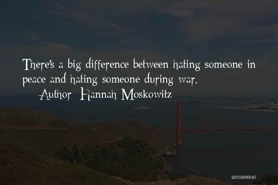 Hannah Moskowitz Quotes: There's A Big Difference Between Hating Someone In Peace And Hating Someone During War.