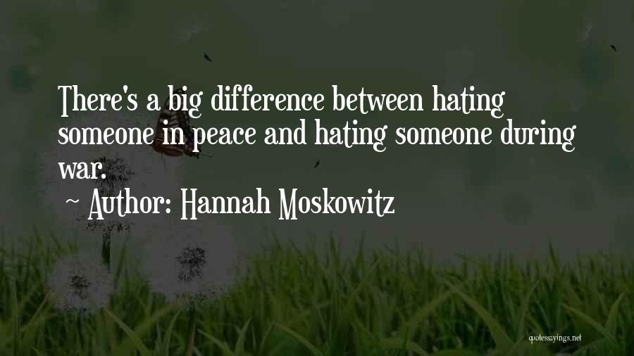 Hannah Moskowitz Quotes: There's A Big Difference Between Hating Someone In Peace And Hating Someone During War.