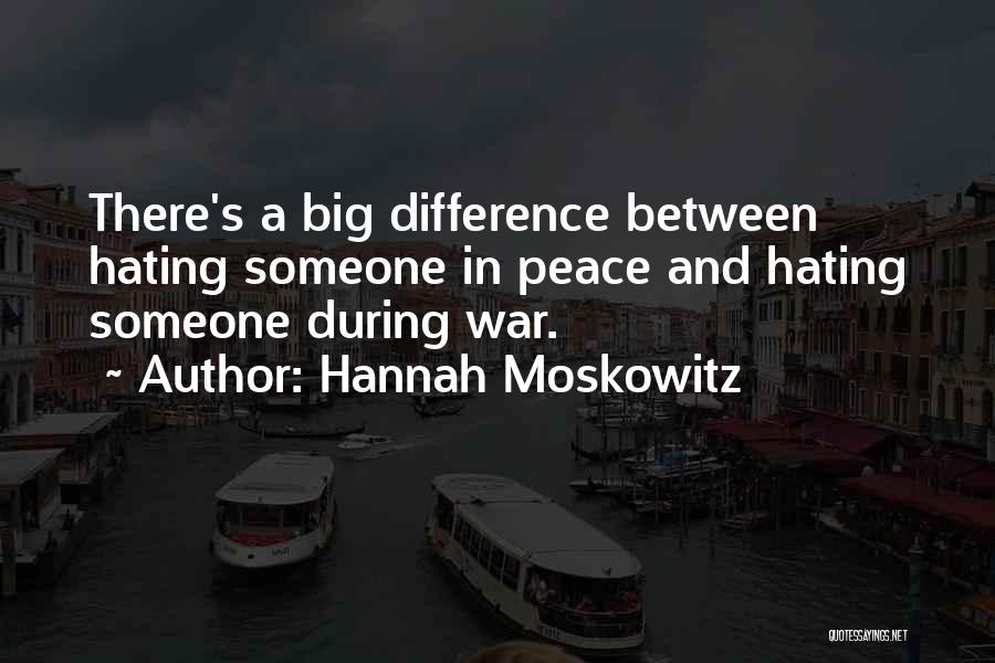 Hannah Moskowitz Quotes: There's A Big Difference Between Hating Someone In Peace And Hating Someone During War.