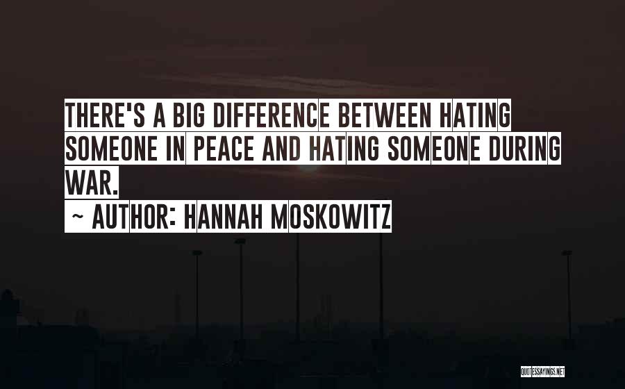 Hannah Moskowitz Quotes: There's A Big Difference Between Hating Someone In Peace And Hating Someone During War.