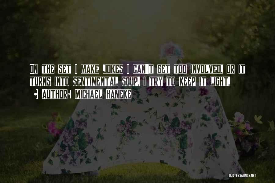 Michael Haneke Quotes: On The Set I Make Jokes I Can't Get Too Involved, Or It Turns Into Sentimental Soup. I Try To