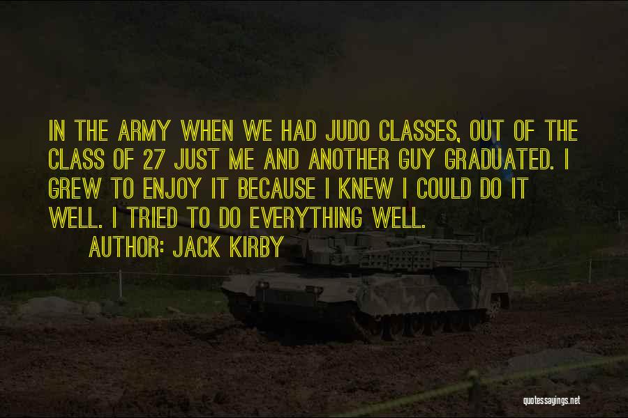 Jack Kirby Quotes: In The Army When We Had Judo Classes, Out Of The Class Of 27 Just Me And Another Guy Graduated.