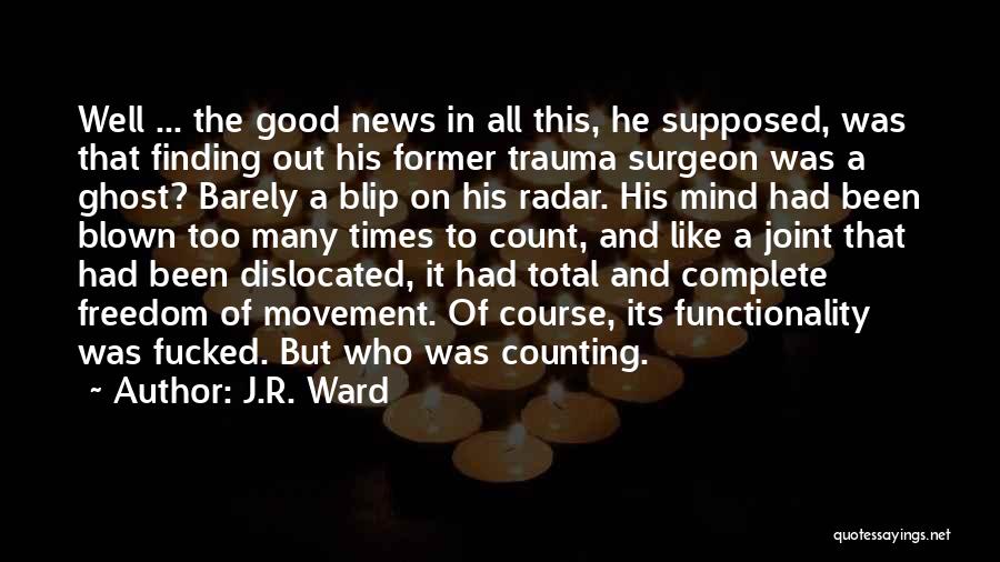 J.R. Ward Quotes: Well ... The Good News In All This, He Supposed, Was That Finding Out His Former Trauma Surgeon Was A
