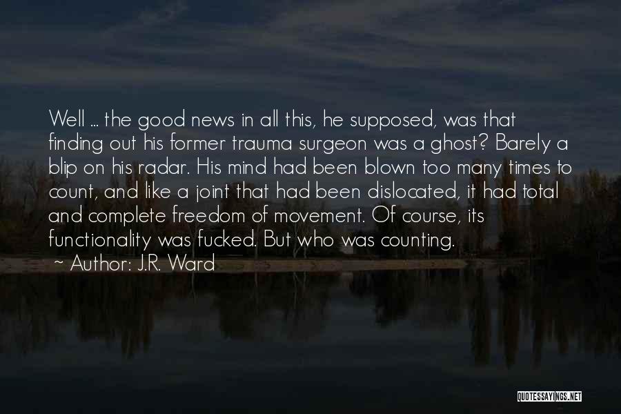 J.R. Ward Quotes: Well ... The Good News In All This, He Supposed, Was That Finding Out His Former Trauma Surgeon Was A