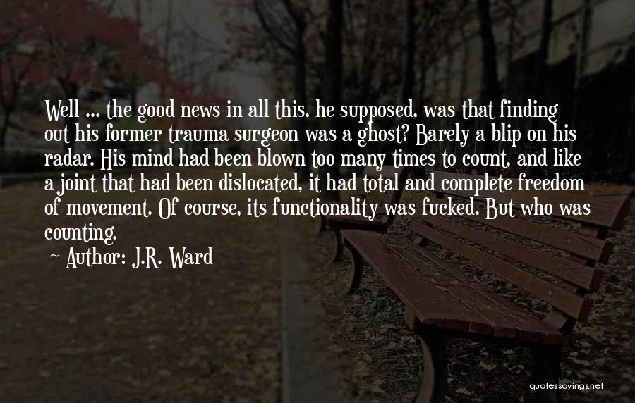 J.R. Ward Quotes: Well ... The Good News In All This, He Supposed, Was That Finding Out His Former Trauma Surgeon Was A