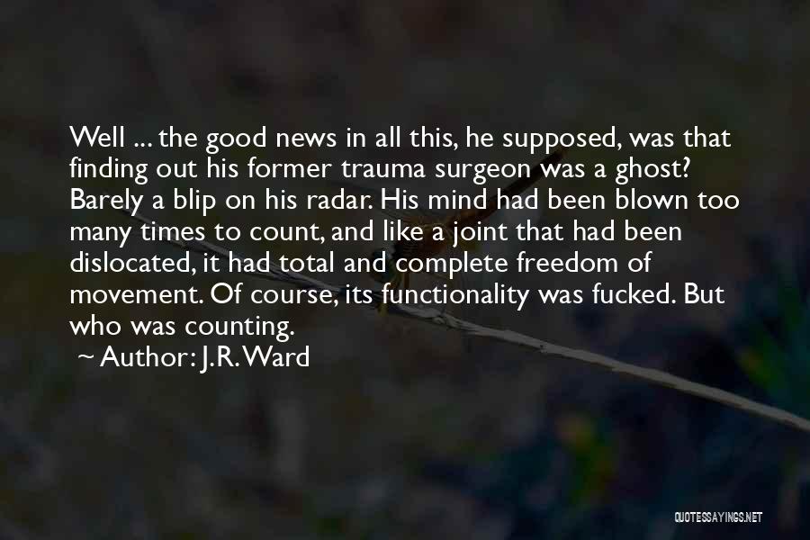J.R. Ward Quotes: Well ... The Good News In All This, He Supposed, Was That Finding Out His Former Trauma Surgeon Was A