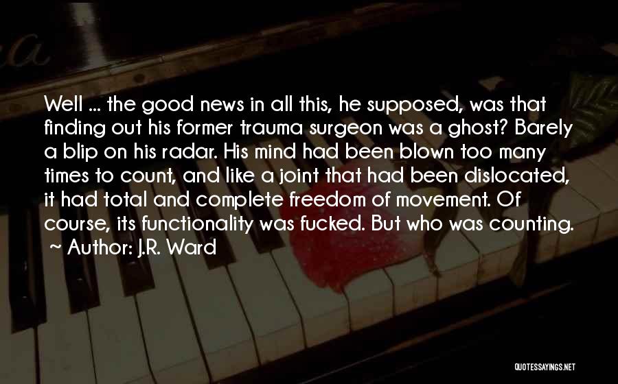 J.R. Ward Quotes: Well ... The Good News In All This, He Supposed, Was That Finding Out His Former Trauma Surgeon Was A