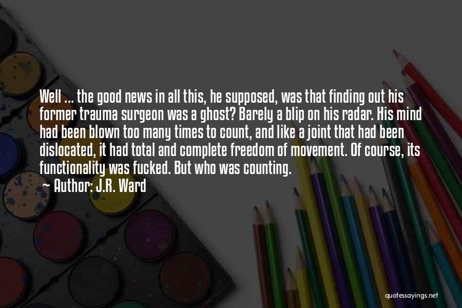 J.R. Ward Quotes: Well ... The Good News In All This, He Supposed, Was That Finding Out His Former Trauma Surgeon Was A