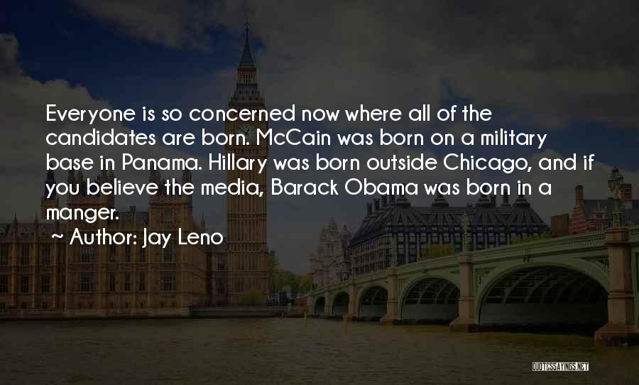 Jay Leno Quotes: Everyone Is So Concerned Now Where All Of The Candidates Are Born. Mccain Was Born On A Military Base In
