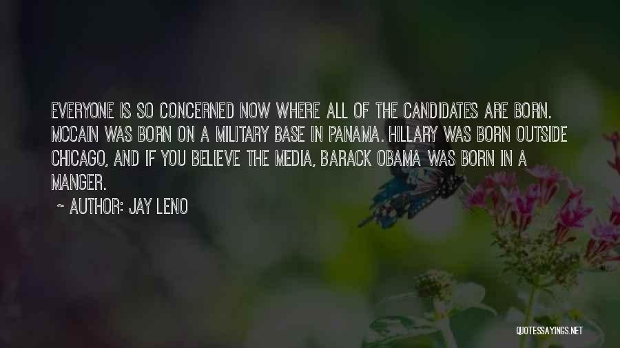 Jay Leno Quotes: Everyone Is So Concerned Now Where All Of The Candidates Are Born. Mccain Was Born On A Military Base In