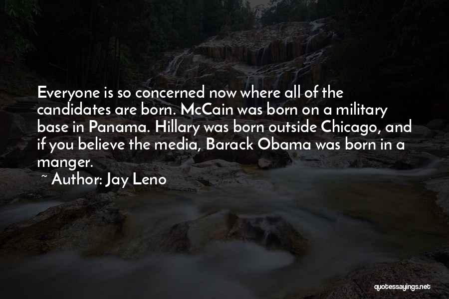 Jay Leno Quotes: Everyone Is So Concerned Now Where All Of The Candidates Are Born. Mccain Was Born On A Military Base In